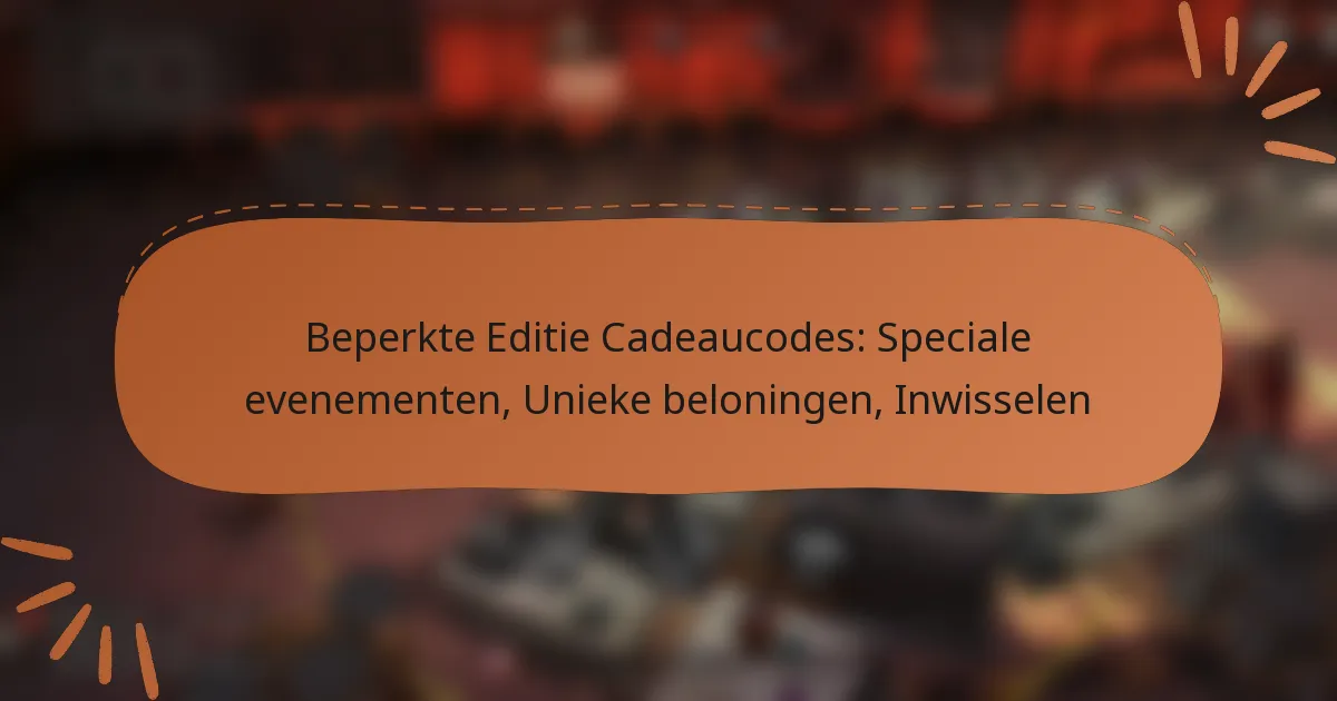 featured-image-beperkte-editie-cadeaucodes-speciale-evenementen-unieke-beloningen-inwisselen