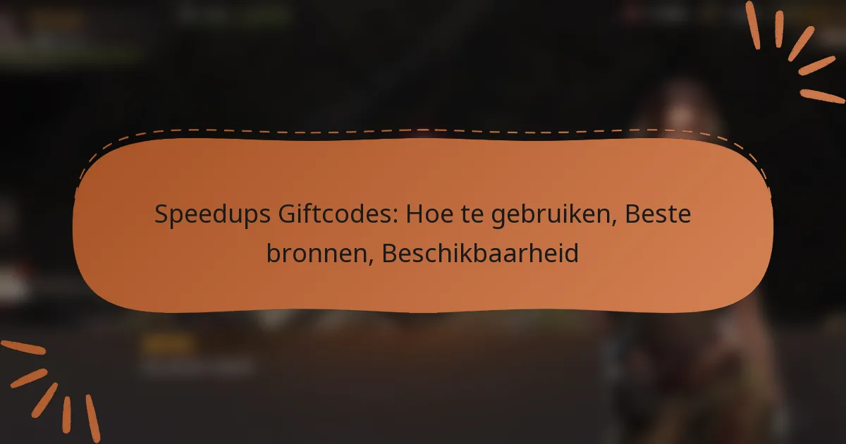 featured-image-speedups-giftcodes-hoe-te-gebruiken-beste-bronnen-beschikbaarheid