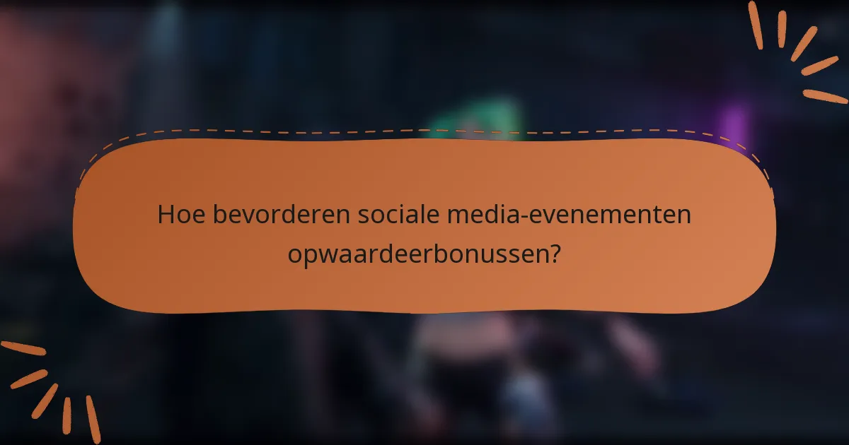 Hoe bevorderen sociale media-evenementen opwaardeerbonussen?