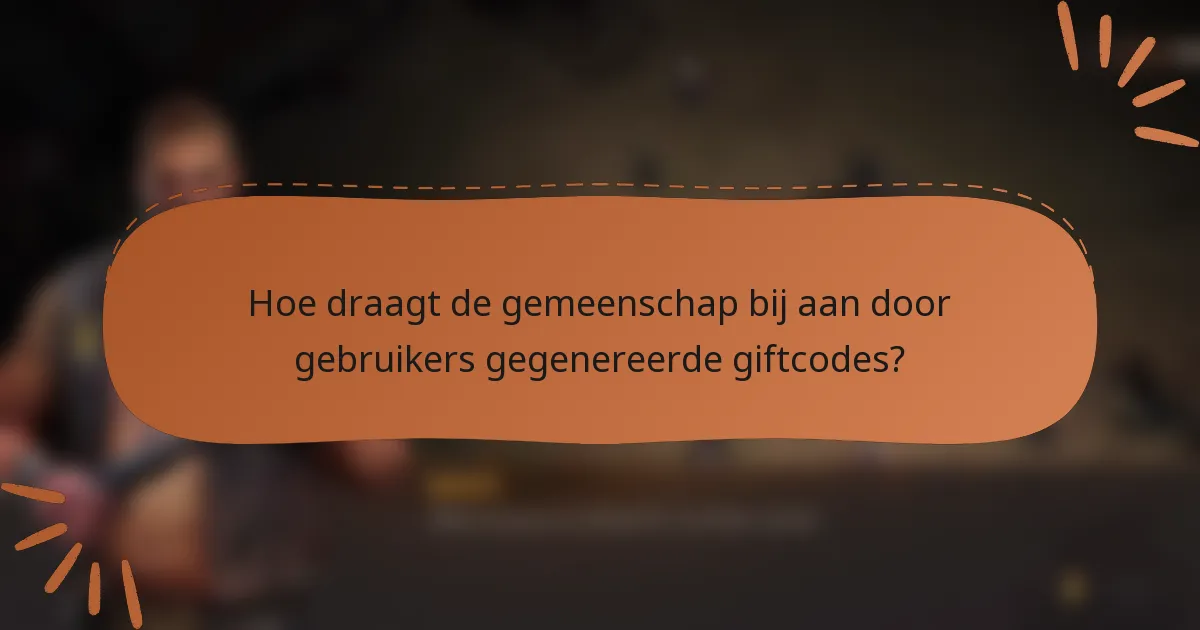 Hoe draagt de gemeenschap bij aan door gebruikers gegenereerde giftcodes?