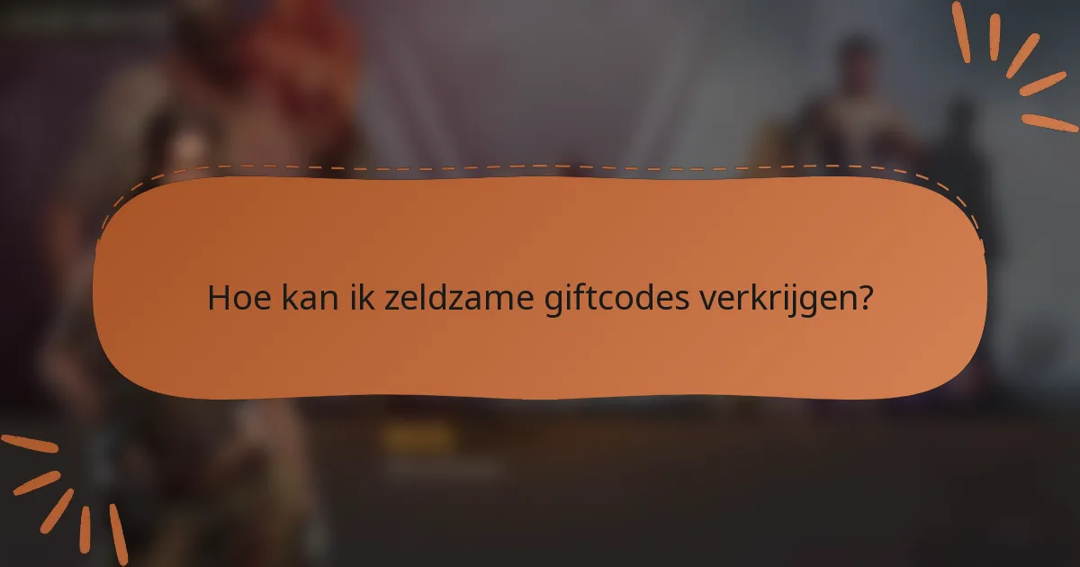 Hoe kan ik zeldzame giftcodes verkrijgen?