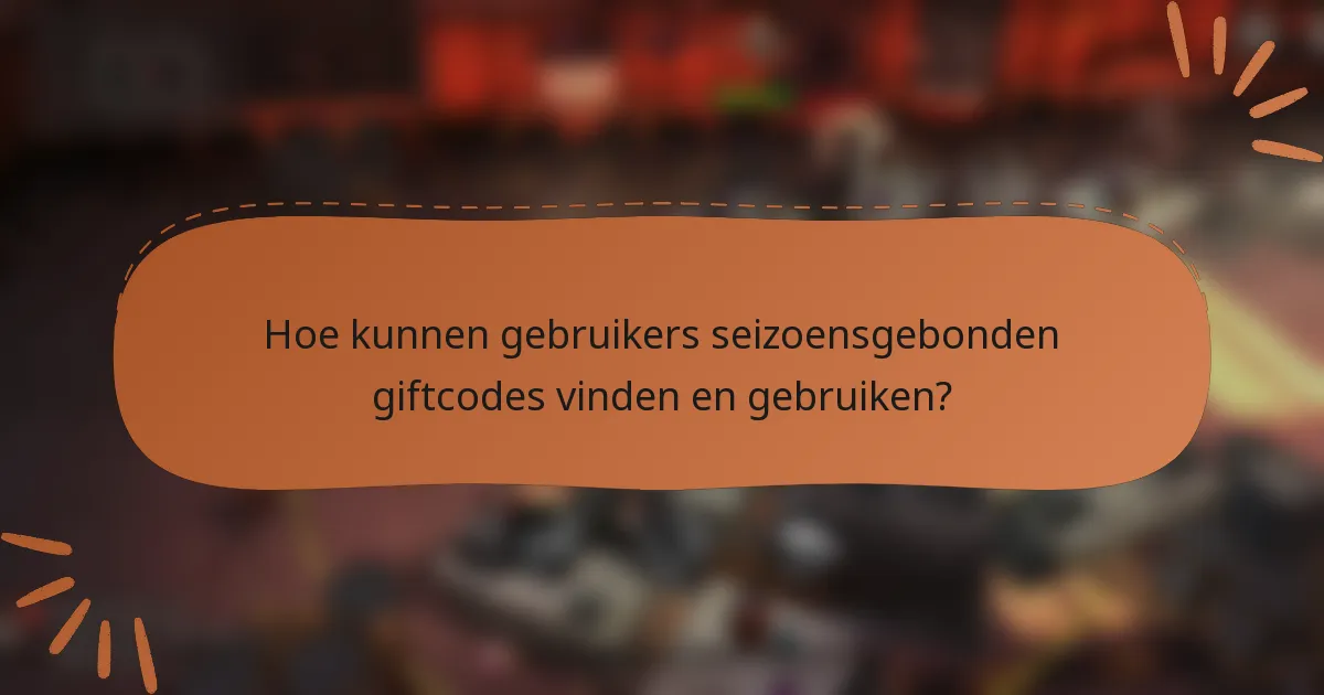 Hoe kunnen gebruikers seizoensgebonden giftcodes vinden en gebruiken?