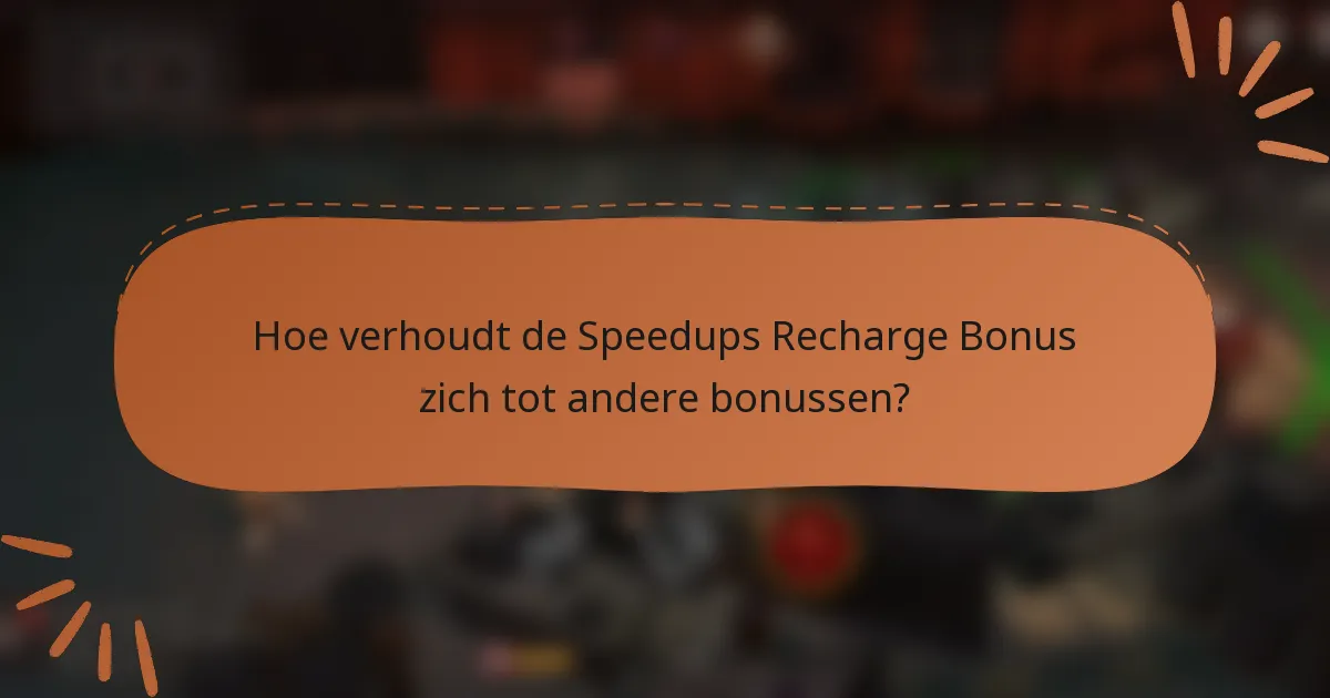 Hoe verhoudt de Speedups Recharge Bonus zich tot andere bonussen?