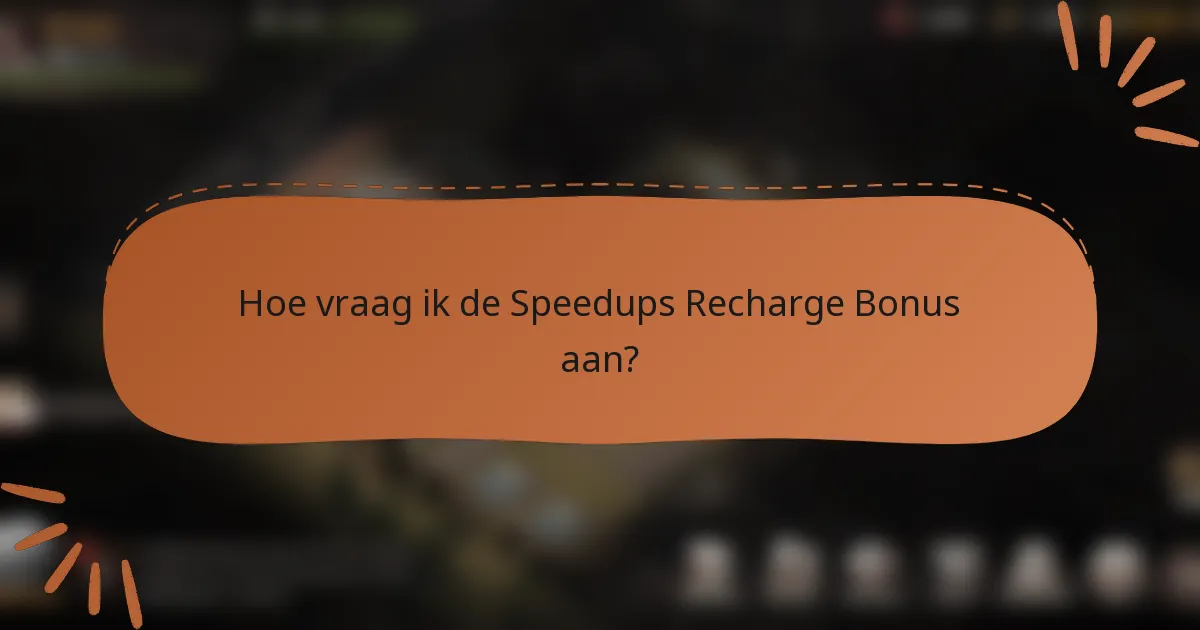 Hoe vraag ik de Speedups Recharge Bonus aan?