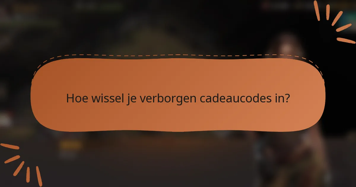 Hoe wissel je verborgen cadeaucodes in?