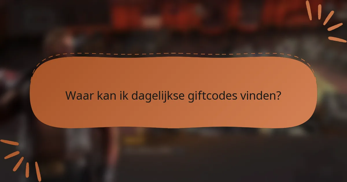 Waar kan ik dagelijkse giftcodes vinden?