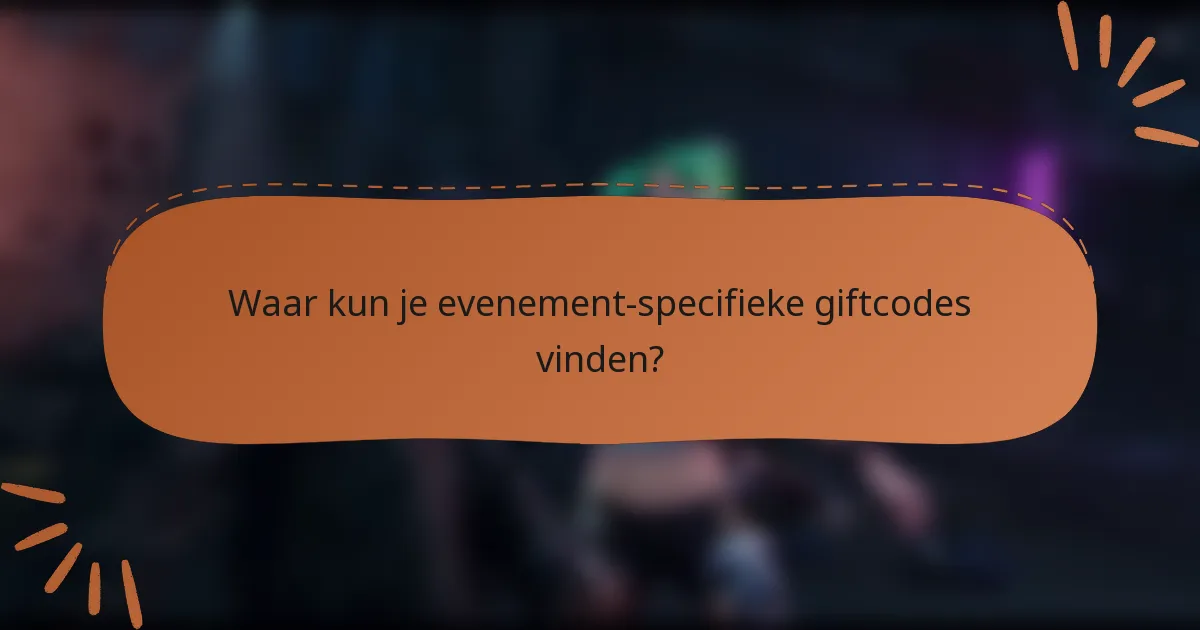 Waar kun je evenement-specifieke giftcodes vinden?