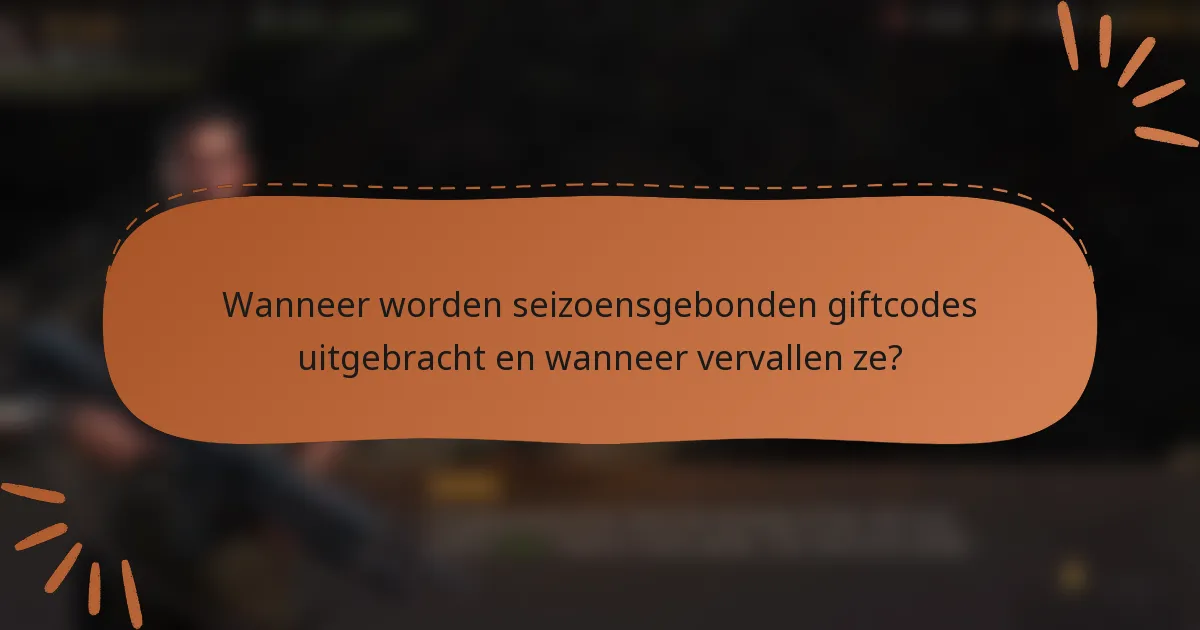 Wanneer worden seizoensgebonden giftcodes uitgebracht en wanneer vervallen ze?