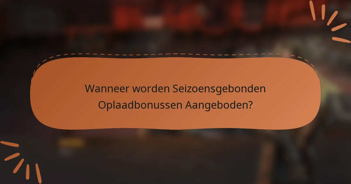 Wanneer worden Seizoensgebonden Oplaadbonussen Aangeboden?