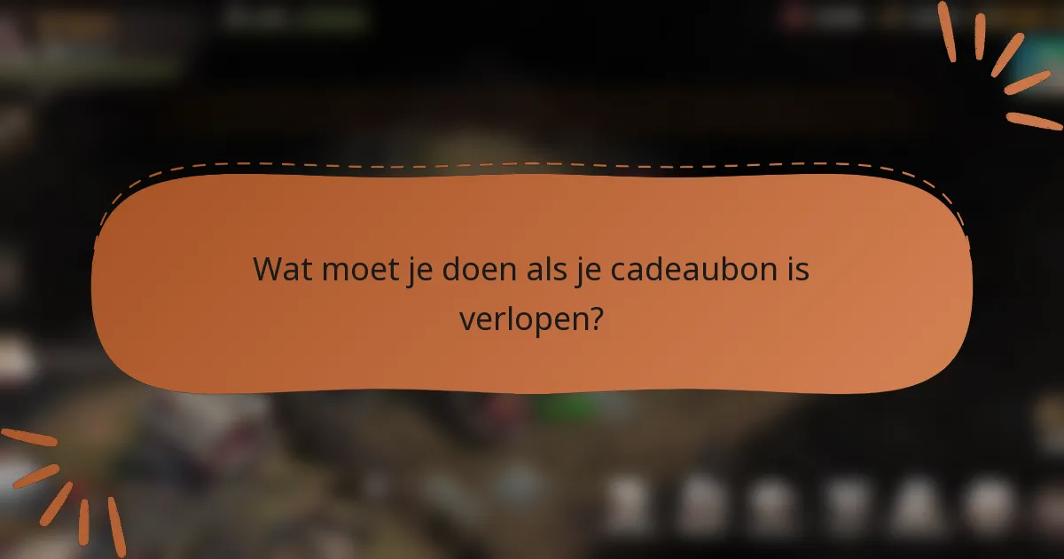 Wat moet je doen als je cadeaubon is verlopen?