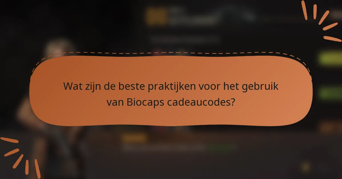 Wat zijn de beste praktijken voor het gebruik van Biocaps cadeaucodes?