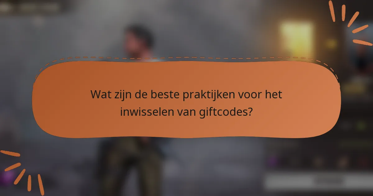 Wat zijn de beste praktijken voor het inwisselen van giftcodes?