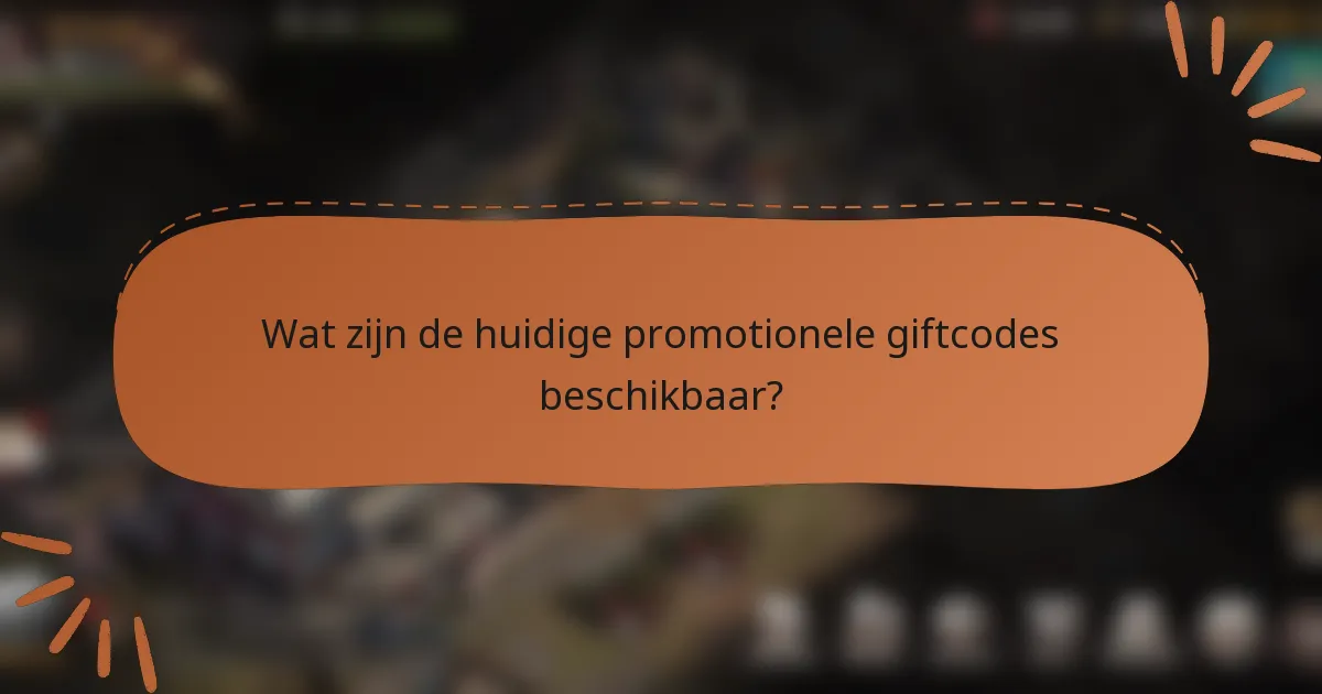 Wat zijn de huidige promotionele giftcodes beschikbaar?