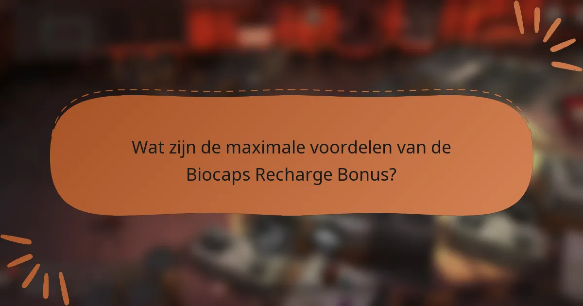 Wat zijn de maximale voordelen van de Biocaps Recharge Bonus?