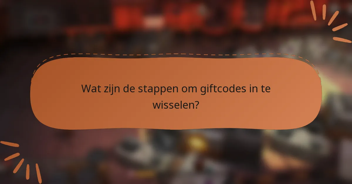 Wat zijn de stappen om giftcodes in te wisselen?