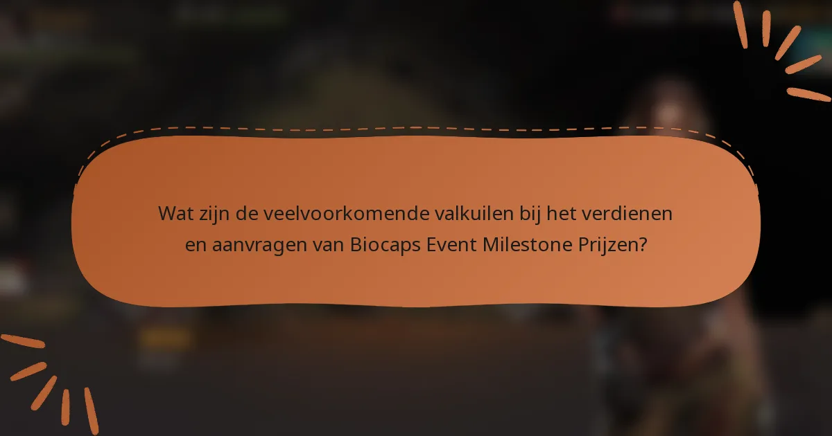 Wat zijn de veelvoorkomende valkuilen bij het verdienen en aanvragen van Biocaps Event Milestone Prijzen?