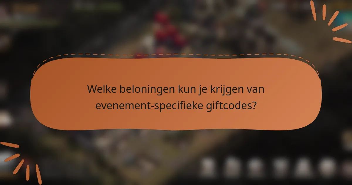Welke beloningen kun je krijgen van evenement-specifieke giftcodes?