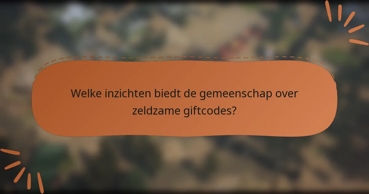 Welke inzichten biedt de gemeenschap over zeldzame giftcodes?