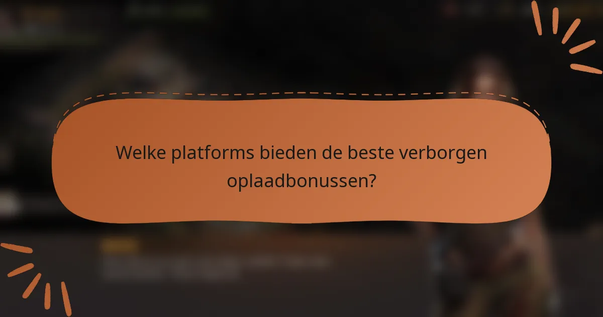 Welke platforms bieden de beste verborgen oplaadbonussen?