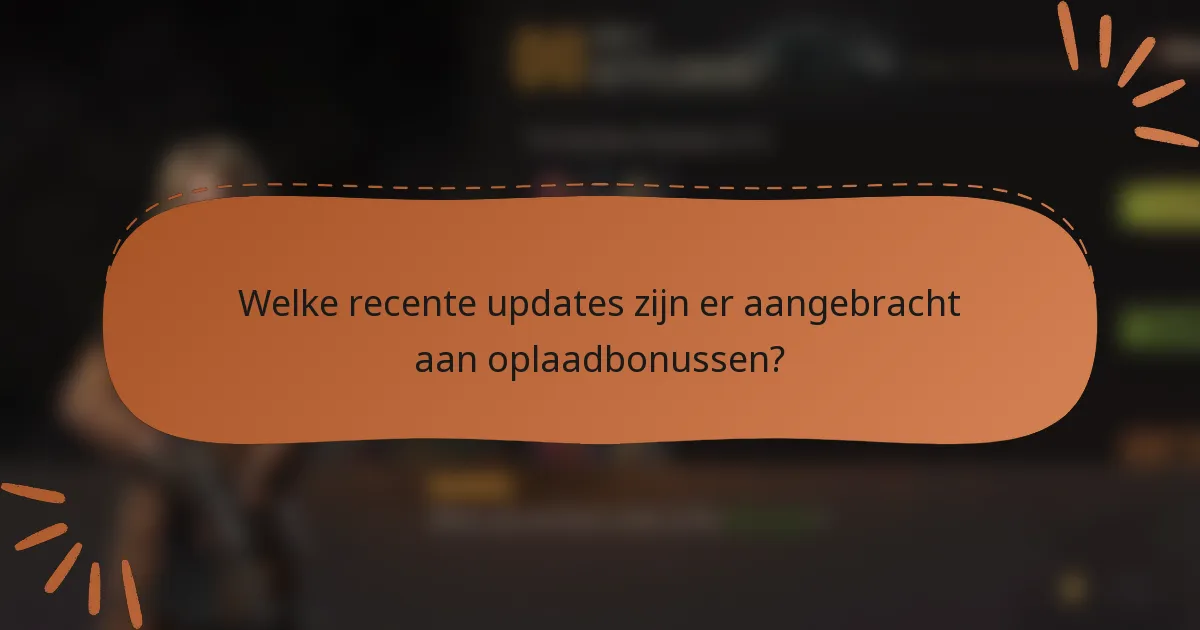 Welke recente updates zijn er aangebracht aan oplaadbonussen?