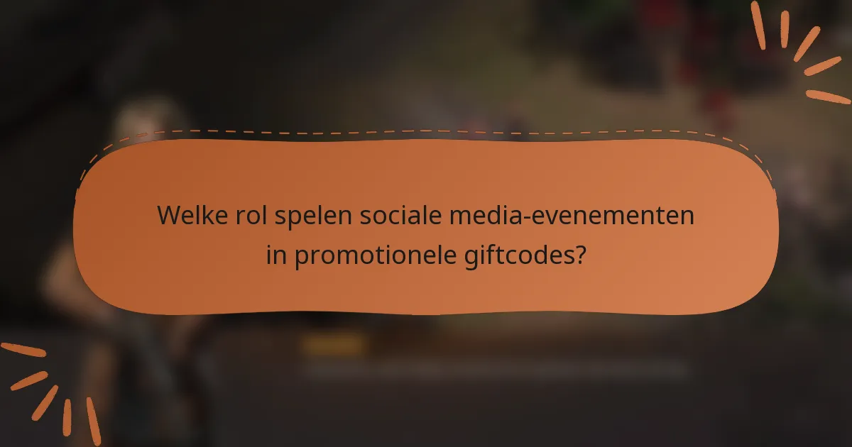Welke rol spelen sociale media-evenementen in promotionele giftcodes?
