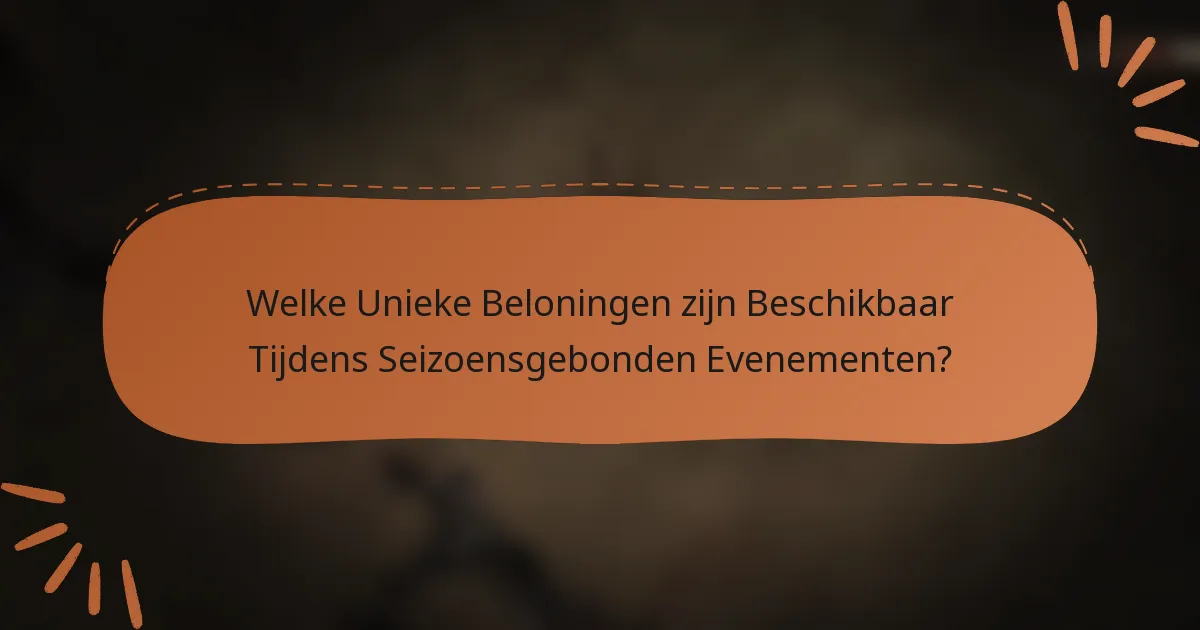 Welke Unieke Beloningen zijn Beschikbaar Tijdens Seizoensgebonden Evenementen?