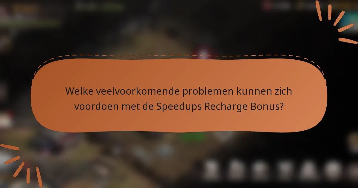 Welke veelvoorkomende problemen kunnen zich voordoen met de Speedups Recharge Bonus?